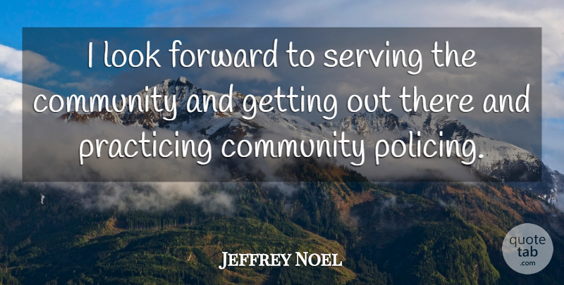 Jeffrey Noel Quote About Community, Forward, Practicing, Serving: I Look Forward To Serving...
