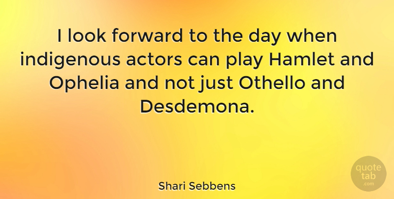 Shari Sebbens Quote About Othello: I Look Forward To The...