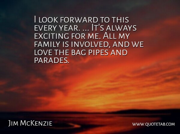 Jim McKenzie Quote About Bag, Exciting, Family, Forward, Love: I Look Forward To This...