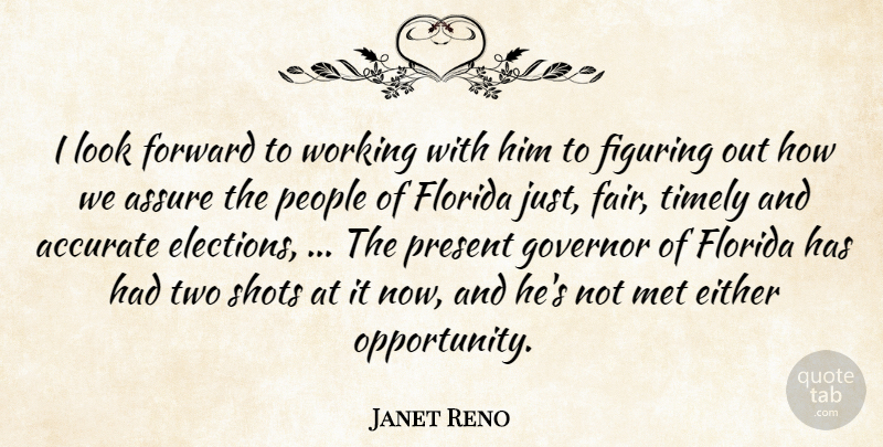 Janet Reno Quote About Accurate, Assure, Either, Figuring, Florida: I Look Forward To Working...
