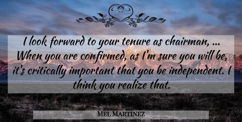 Mel Martinez Quote About Critically, Forward, Realize, Sure, Tenure: I Look Forward To Your...