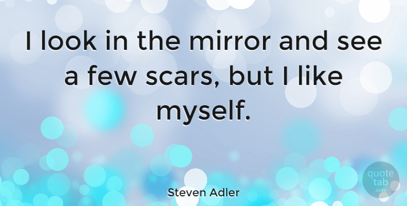 Steven Adler Quote About Mirrors, Looks, Scar: I Look In The Mirror...