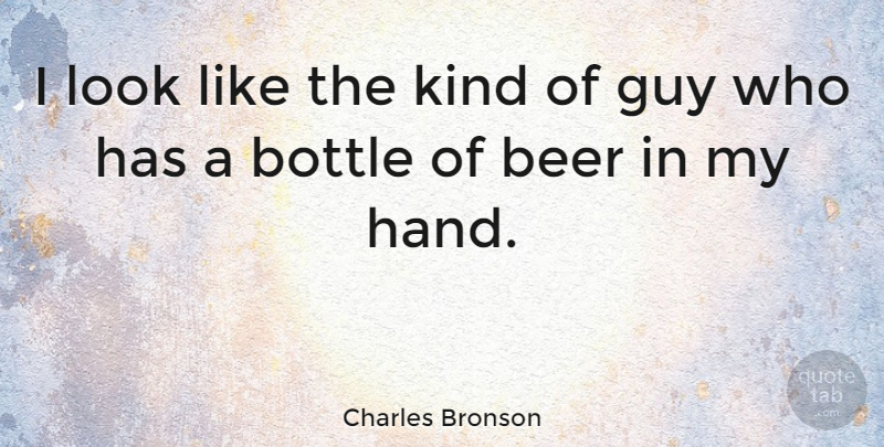 Charles Bronson Quote About Beer, Hands, Guy: I Look Like The Kind...