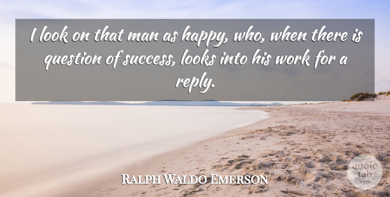 Ralph Waldo Emerson Quote About Happiness, Success, Work: I Look On That Man...