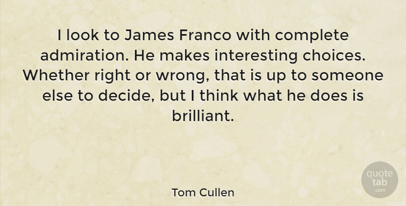 Tom Cullen Quote About Complete, James, Whether: I Look To James Franco...