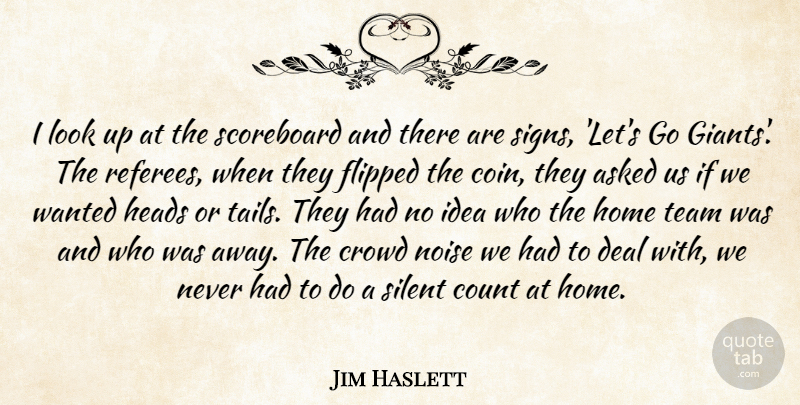 Jim Haslett Quote About Asked, Count, Crowd, Deal, Flipped: I Look Up At The...