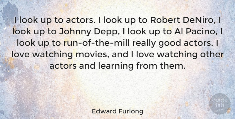 Edward Furlong Quote About Al, Good, Johnny, Learning, Love: I Look Up To Actors...