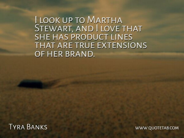 Tyra Banks Quote About Extensions, Lines, Love, Martha: I Look Up To Martha...