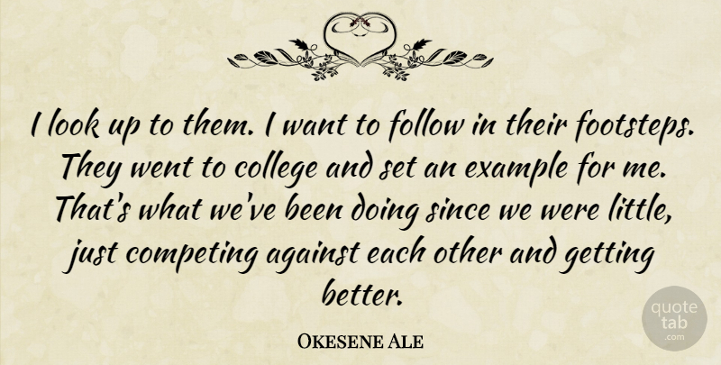 Okesene Ale Quote About Against, College, Competing, Example, Follow: I Look Up To Them...
