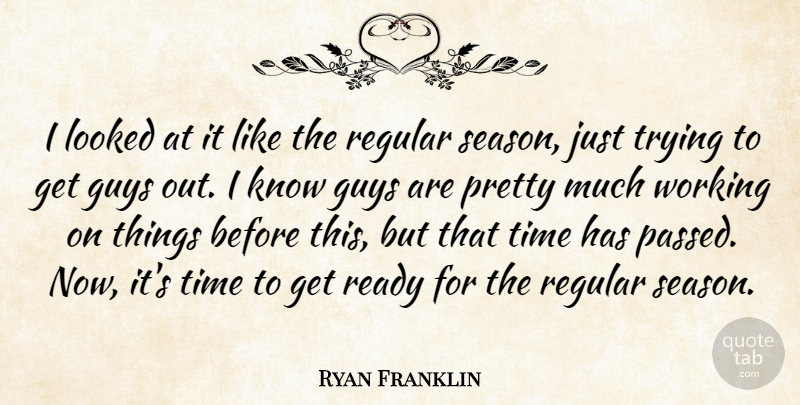 Ryan Franklin Quote About Guys, Looked, Ready, Regular, Time: I Looked At It Like...