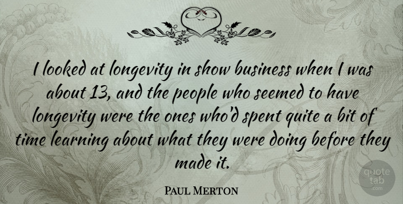 Paul Merton Quote About People, Made, Longevity: I Looked At Longevity In...