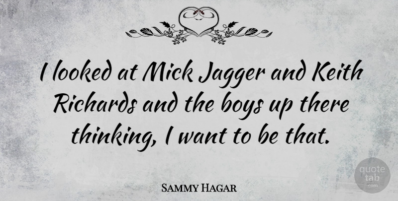 Sammy Hagar Quote About Thinking, Boys, Keith: I Looked At Mick Jagger...