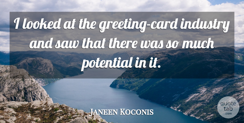 Janeen Koconis Quote About Industry, Looked, Potential, Saw: I Looked At The Greeting...