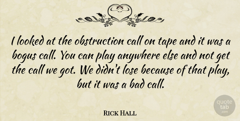 Rick Hall Quote About Anywhere, Bad, Bogus, Call, Looked: I Looked At The Obstruction...