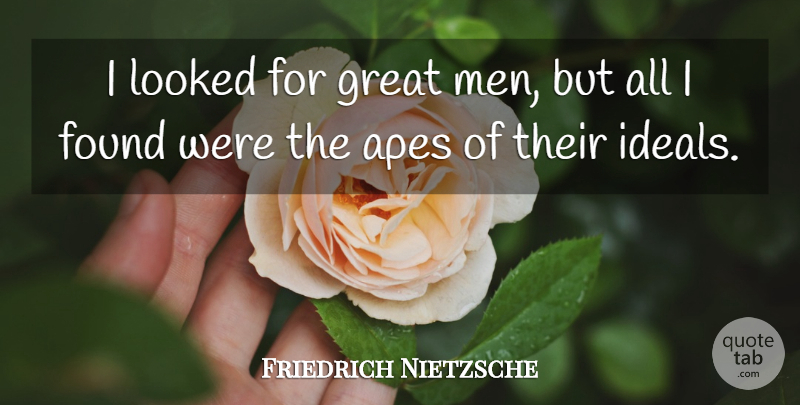 Friedrich Nietzsche Quote About Men, Apes, Found: I Looked For Great Men...