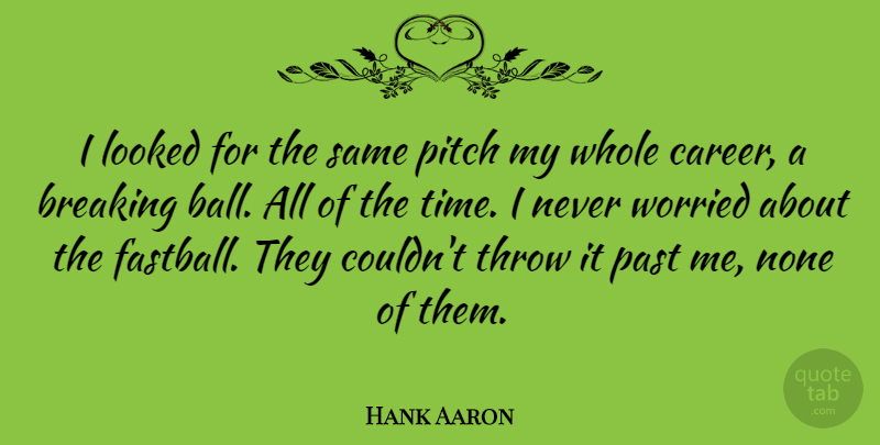 Hank Aaron Quote About Past, Careers, Balls: I Looked For The Same...