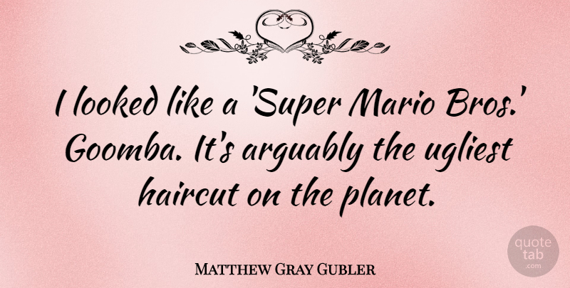Matthew Gray Gubler Quote About Bros, Mario, Planets: I Looked Like A Super...