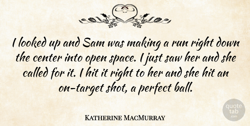 Katherine MacMurray Quote About Center, Hit, Looked, Open, Perfect: I Looked Up And Sam...