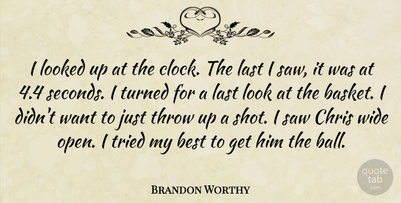 Brandon Worthy Quote About Best, Chris, Last, Looked, Saw: I Looked Up At The...