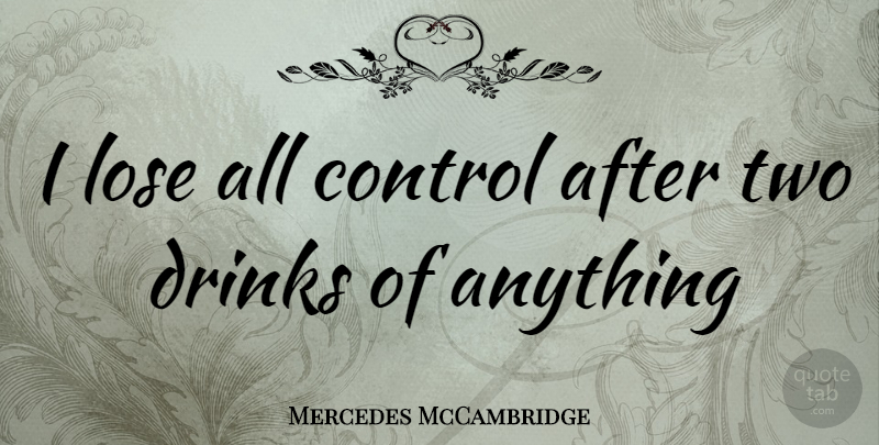 Mercedes McCambridge Quote About Two, Drink, Loses: I Lose All Control After...