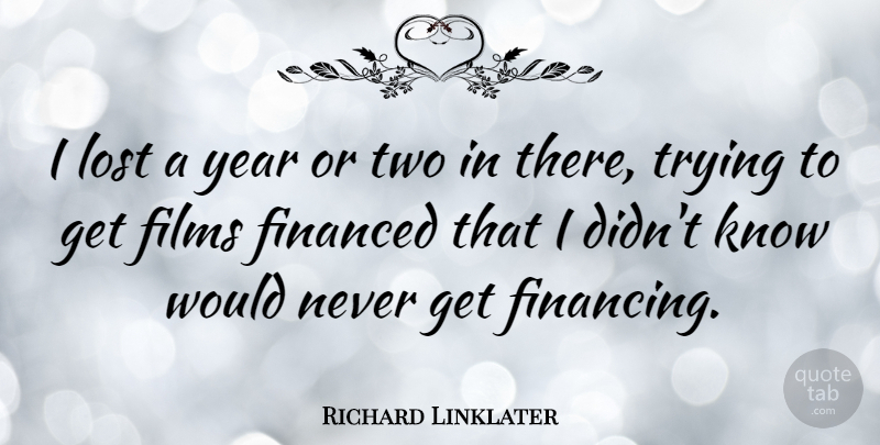 Richard Linklater Quote About American Director, Financed, Trying: I Lost A Year Or...