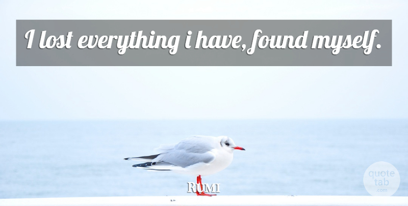 Rumi Quote About Lost Everything, Lost, Found: I Lost Everything I Have...