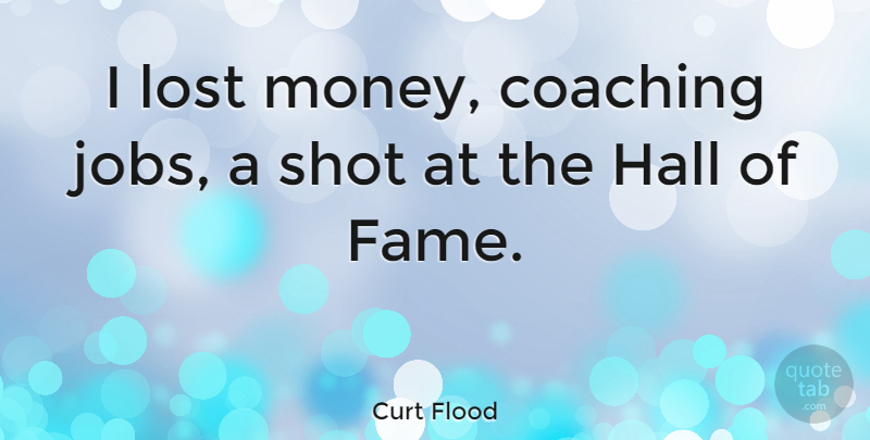 Curt Flood Quote About Jobs, Coaching, Fame: I Lost Money Coaching Jobs...