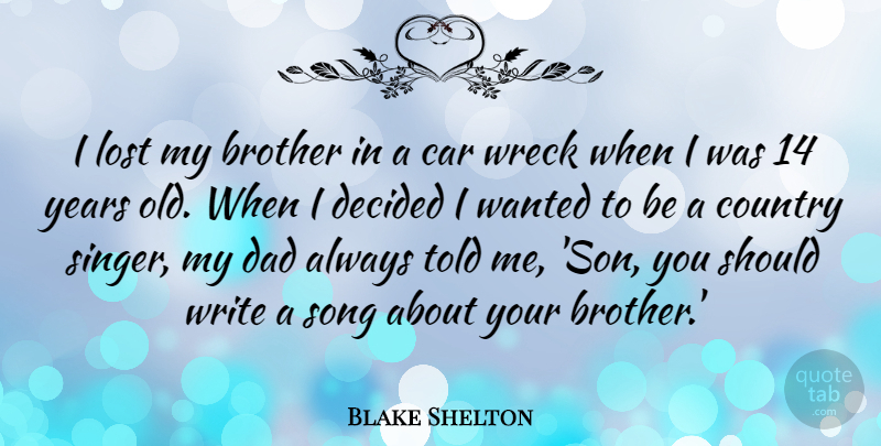 Blake Shelton Quote About Brother, Car, Country, Dad, Decided: I Lost My Brother In...