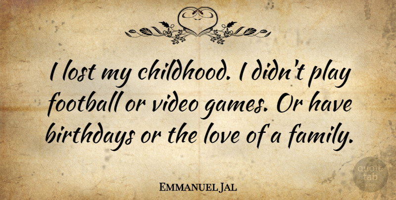 Emmanuel Jal Quote About Football, Family Love, Games: I Lost My Childhood I...