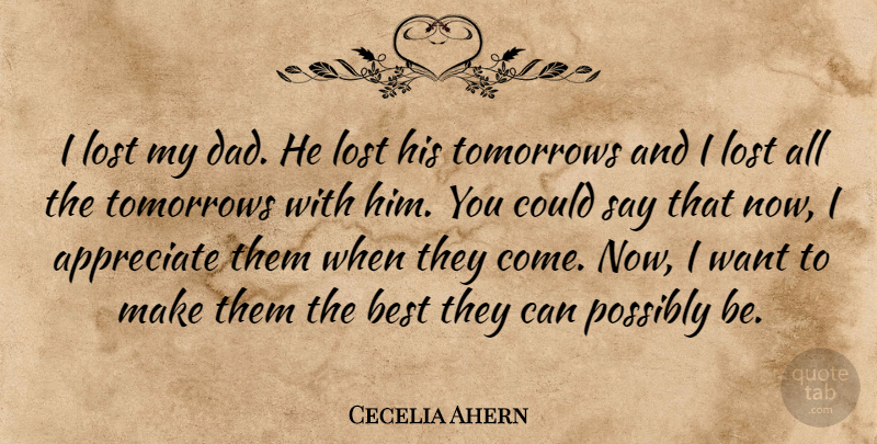 Cecelia Ahern Quote About Dad, Appreciate, Want: I Lost My Dad He...