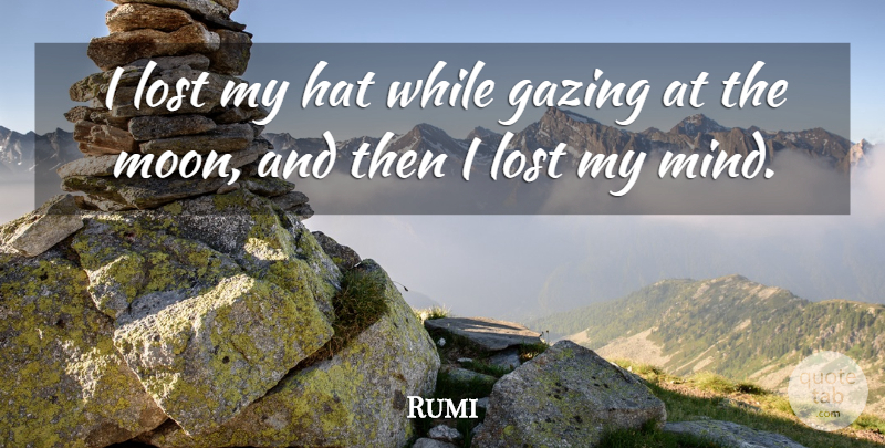 Rumi Quote About Moon, Mind, Gazing: I Lost My Hat While...