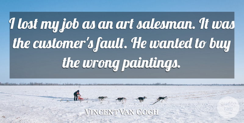 Vincent Van Gogh Quote About Art, Jobs, Faults: I Lost My Job As...