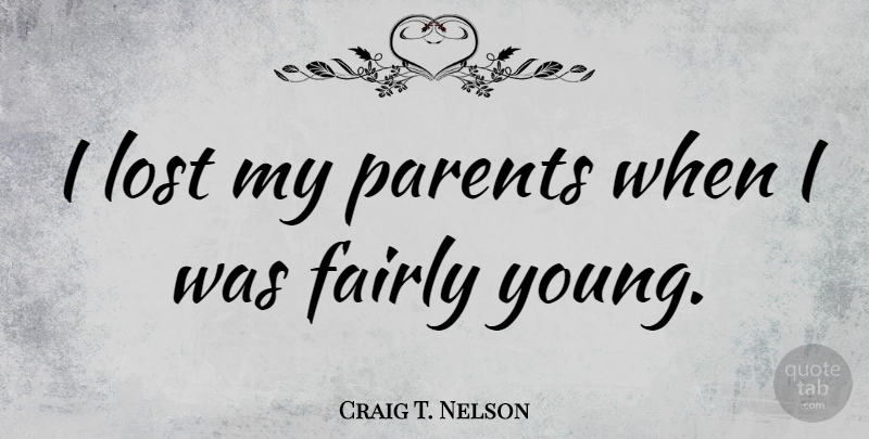 Craig T. Nelson Quote About Parent, Young, Lost: I Lost My Parents When...