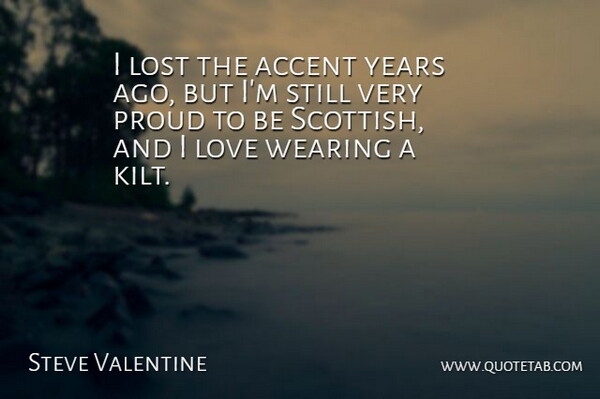 Steve Valentine Quote About Years, Kilts, Proud: I Lost The Accent Years...