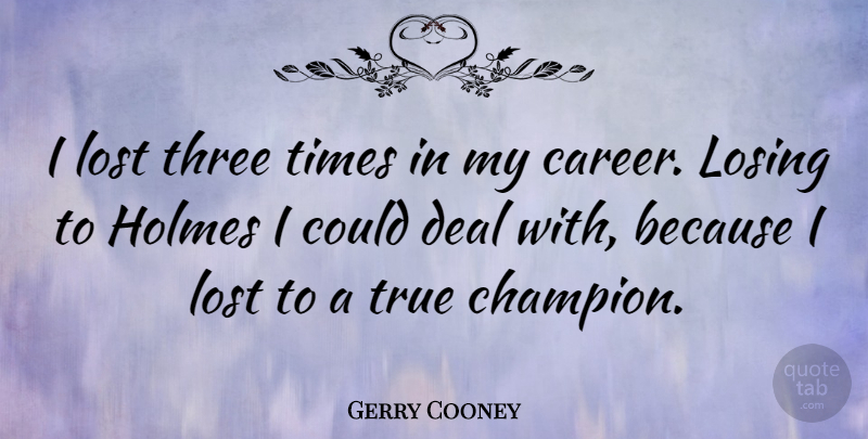 Gerry Cooney Quote About Careers, Champion, Three: I Lost Three Times In...