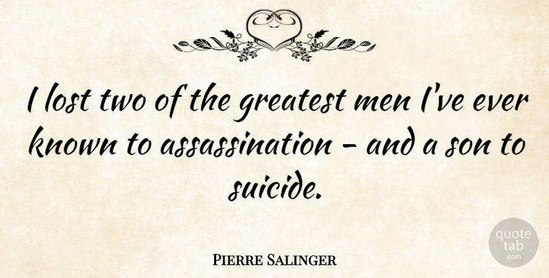 Pierre Salinger Quote About Suicide, Son, Men: I Lost Two Of The...