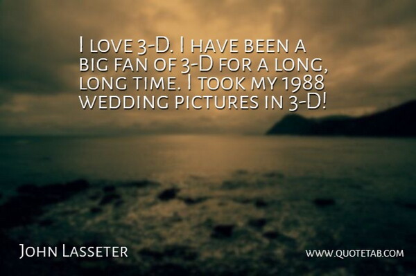 John Lasseter Quote About Fan, Love, Pictures, Time, Took: I Love 3 D I...