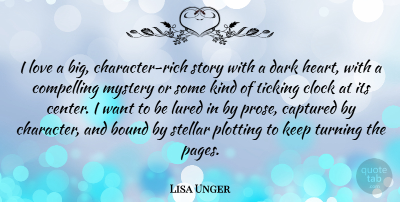 Lisa Unger Quote About Bound, Captured, Clock, Compelling, Dark: I Love A Big Character...