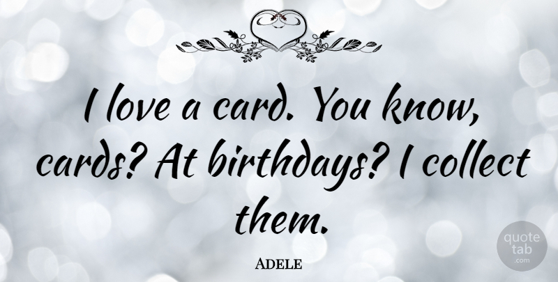 Adele Quote About Birthday, Cards, Knows: I Love A Card You...