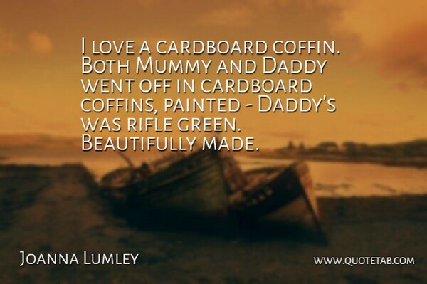 Joanna Lumley Quote About Both, Cardboard, Love, Mummy, Painted: I Love A Cardboard Coffin...