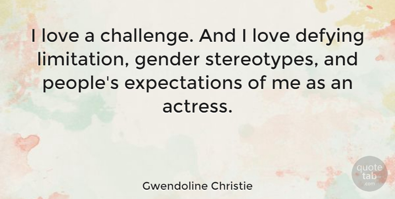Gwendoline Christie Quote About Defying, Love: I Love A Challenge And...