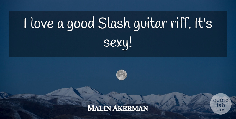 Malin Akerman Quote About Sexy, Guitar: I Love A Good Slash...