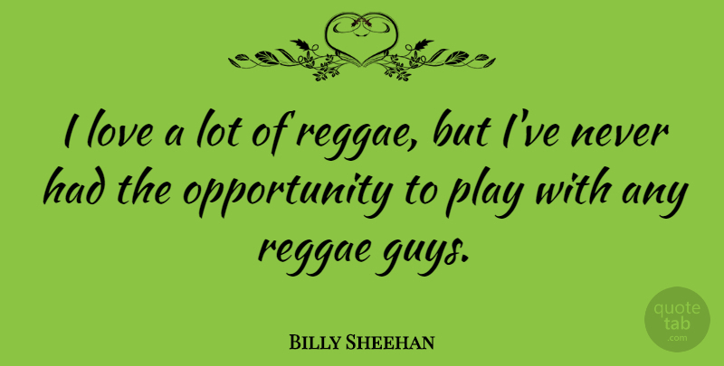 Billy Sheehan Quote About Love, Opportunity: I Love A Lot Of...