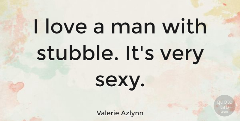 Valerie Azlynn Quote About Love, Man: I Love A Man With...