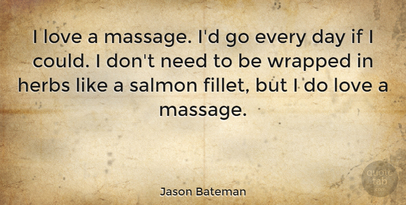 Jason Bateman Quote About Herbs, Massage, Salmon: I Love A Massage Id...