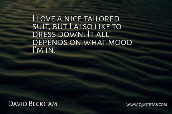 David Beckham Quote About Depends, Love, Mood, Tailored: I Love A Nice Tailored...