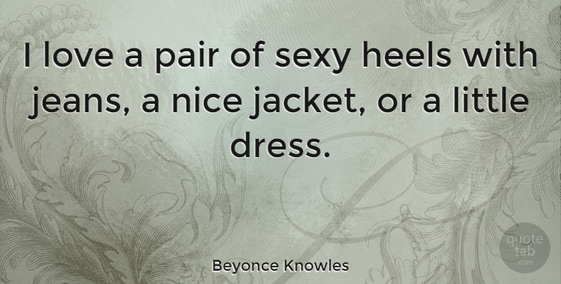 Beyonce Knowles Quote About Sexy, Nice, Jeans: I Love A Pair Of...