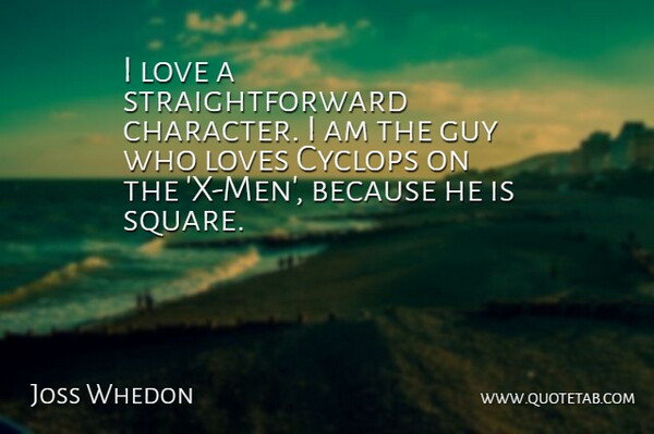Joss Whedon Quote About Character, Men, Squares: I Love A Straightforward Character...