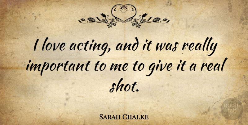 Sarah Chalke Quote About Giving Up, Real, Acting: I Love Acting And It...