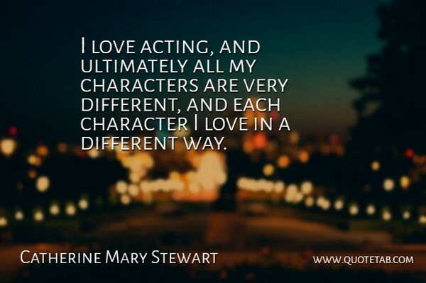 Catherine Mary Stewart Quote About Characters, Love, Ultimately: I Love Acting And Ultimately...